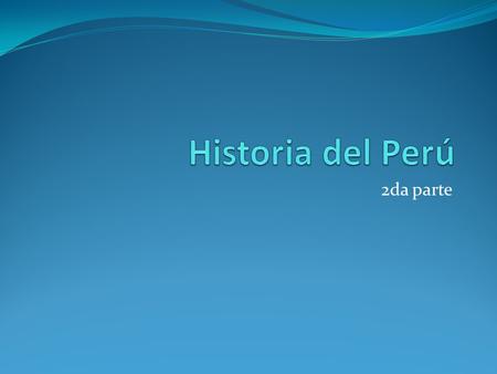 Historia del Perú 2da parte.