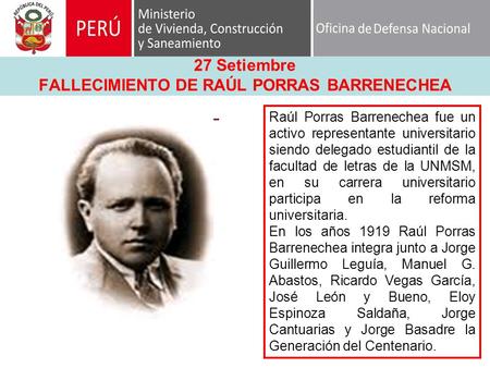 27 Setiembre FALLECIMIENTO DE RAÚL PORRAS BARRENECHEA Raúl Porras Barrenechea fue un activo representante universitario siendo delegado estudiantil de.