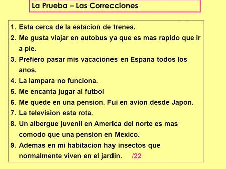 La Prueba – Las Correcciones 1.Esta cerca de la estacion de trenes. 2.Me gusta viajar en autobus ya que es mas rapido que ir a pie. 3.Prefiero pasar mis.