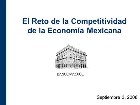 El Reto de la Competitividad de la Economía Mexicana Septiembre 3, 2008.