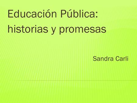Educación Pública: historias y promesas Sandra Carli