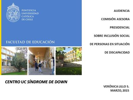AUDIENCIA COMISIÓN ASESORA PRESIDENCIAL SOBRE INCLUSIÓN SOCIAL DE PERSONAS EN SITUACIÓN DE DISCAPACIDAD CENTRO UC SÍNDROME DE DOWN VERÓNICA LILLO S. MARZO,