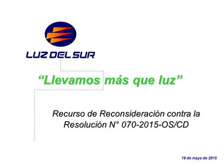 Recurso de Reconsideración contra la Resolución N° 070-2015-OS/CD “Llevamos más que luz” 19 de mayo de 2015.