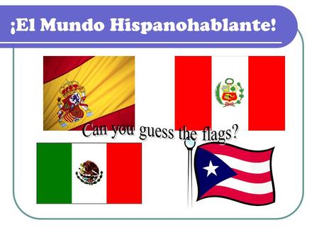¡El Mundo Hispanohablante!. Objectives What are some myths about Spanish speaking people? How many Spanish speaking countries are there? Where are they.