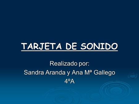 TARJETA DE SONIDO Realizado por: Sandra Aranda y Ana Mª Gallego 4ºA.