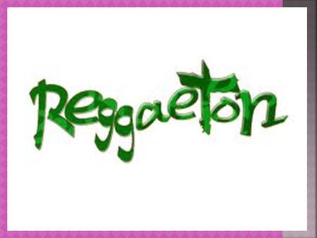 Que es el reggaetón El reggaetón es un género musical procedente del reggae (y del posterior dancehall jamaiquino), con influencias del hip hop,[1] que.