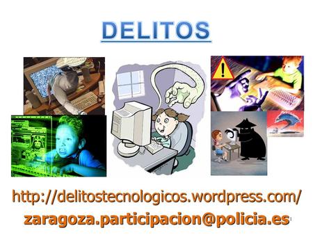 DELITOS http://delitostecnologicos.wordpress.com/ zaragoza.participacion@policia.es 1 1.