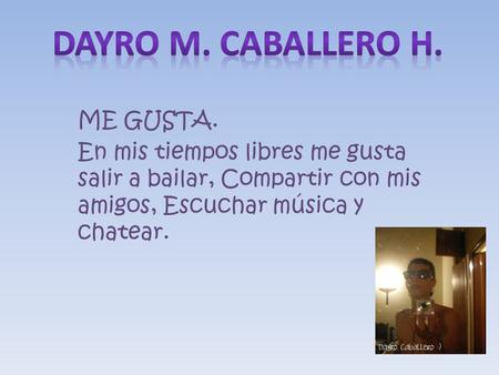 Dayro M. Caballero H. ME GUSTA.