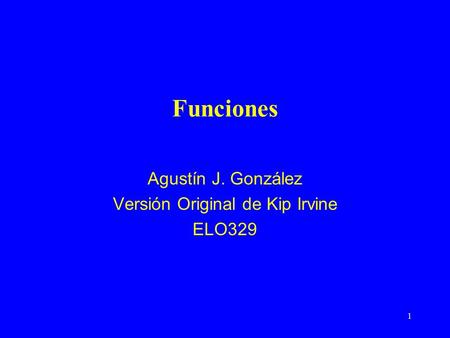 1 Funciones Agustín J. González Versión Original de Kip Irvine ELO329.