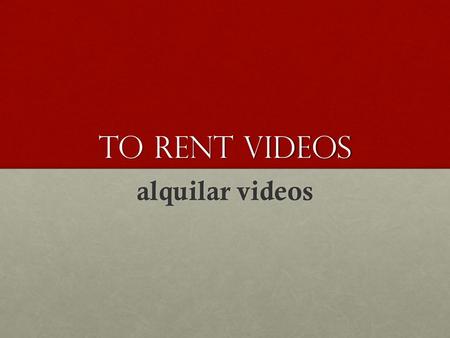 To rent videos alquilar videos. to download files bajar archivos.