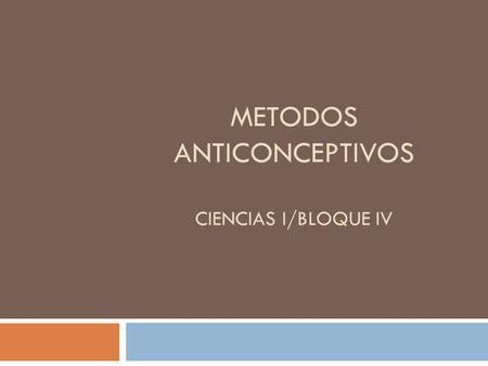 METODOS ANTICONCEPTIVOS Ciencias I/Bloque IV