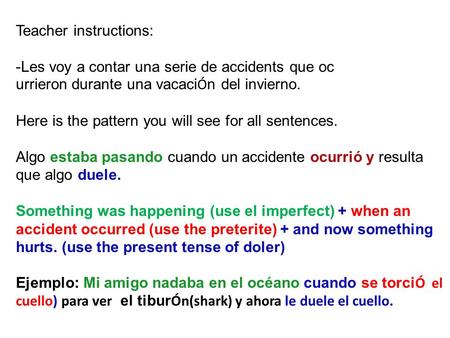 Teacher instructions: -Les voy a contar una serie de accidents que oc urrieron durante una vacaci Ó n del invierno. Here is the pattern you will see for.