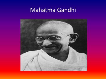 Mahatma Gandhi.