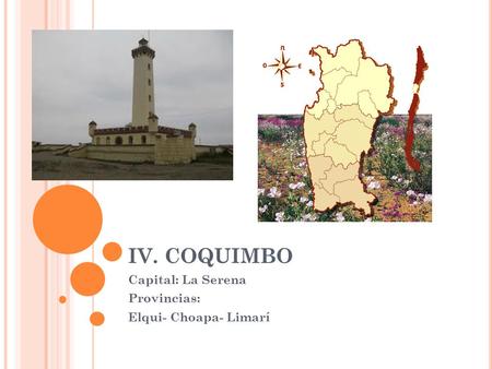 Capital: La Serena Provincias: Elqui- Choapa- Limarí