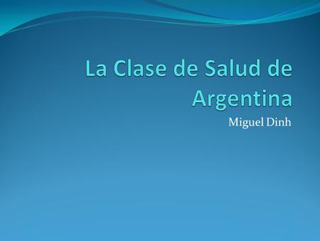 Miguel Dinh. Descripción de la clase La clase de salud de Argentina es un gran viaje educativo. Estudiantes aprenden la vida, dieta y la medicina de las.