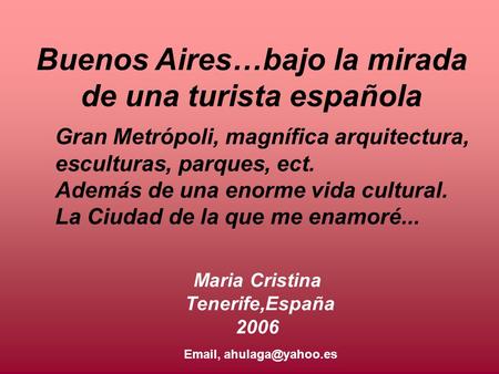 Buenos Aires…bajo la mirada de una turista española Gran Metrópoli, magnífica arquitectura, esculturas, parques, ect. Además de una enorme vida cultural.