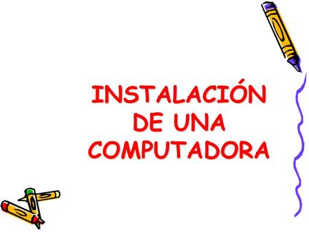 INSTALACIÓN DE UNA COMPUTADORA