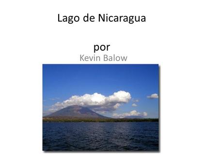 Lago de Nicaragua por Kevin Balow. El Lago de Nicaragua es mas lago en Nicaragua. La gente de indigena llaman el lago Cocibolca. La Espana llaman el lago.