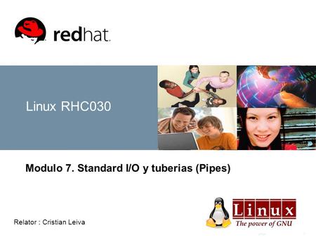 Linux1 Linux RHC030 Modulo 7. Standard I/O y tuberias (Pipes) Relator : Cristian Leiva.