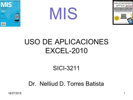 USO DE APLICACIONES EXCEL-2010 SICI-3211 Dr. Nelliud D. Torres Batista  18/07/20151 MIS.