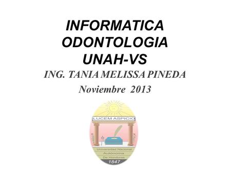 INFORMATICA ODONTOLOGIA UNAH-VS ING. TANIA MELISSA PINEDA Noviembre 2013.