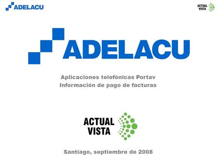 Www.adelacu.com Santiago, septiembre de 2008 Aplicaciones telefónicas Portav Información de pago de facturas.