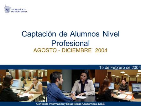 AGOSTO - DICIEMBRE 2004 Captación de Alumnos Nivel Profesional Centro de Información y Estadísticas Académicas, DISE.