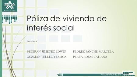 Póliza de vivienda de interés social Autores: BELTRAN JIMENEZ EDWIN FLOREZ PANCHE MARCELA GUZMAN TELLEZ YESSICAPEREA ROJAS TATIANA.