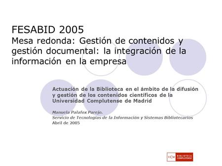 FESABID 2005 Mesa redonda: Gestión de contenidos y gestión documental: la integración de la información en la empresa Actuación de la Biblioteca en el.