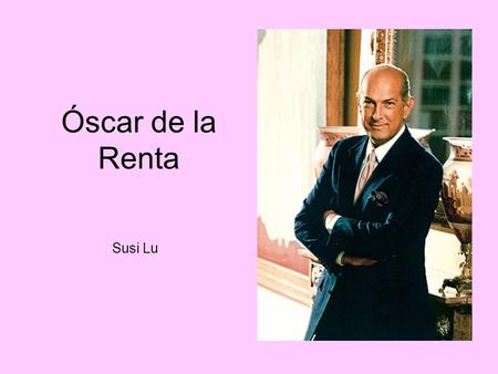 Óscar de la Renta Susi Lu. Juventud Óscar Aristides Renta Fiallo nació el 22 de julio de 1932 en Santo Domingo, la capital de la República Dominicana.