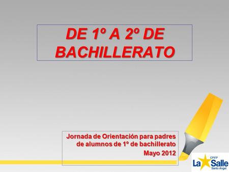 DE 1º A 2º DE BACHILLERATO Jornada de Orientación para padres de alumnos de 1º de bachillerato Mayo 2012.