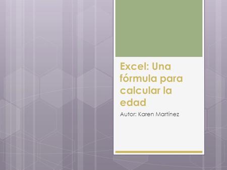 Excel: Una fórmula para calcular la edad Autor: Karen Martínez.