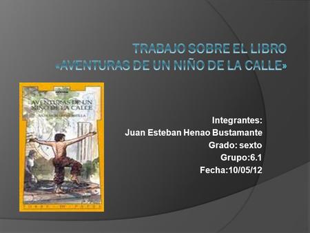 Integrantes: Juan Esteban Henao Bustamante Grado: sexto Grupo:6.1 Fecha:10/05/12.