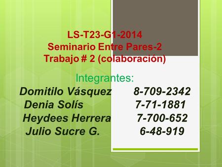 LS-T23-G1-2014 Seminario Entre Pares-2 Trabajo # 2 (colaboración) Integrantes: Domitilo Vásquez 8-709-2342 Denia Solís 7-71-1881 Heydees Herrera 7-700-652.