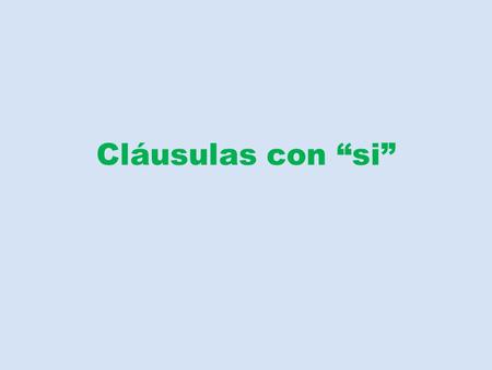 Cláusulas con “si”. Cuando usamos “si” (if), presentamos dos tipos de ideas: 1)Ideas posibles/habituales Si no estoy muy cansado, por la noche leo un.