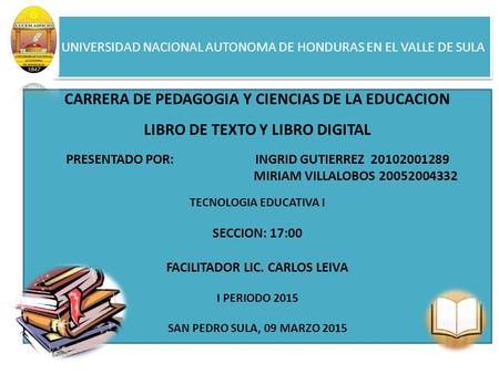 UNIVERSIDAD NACIONAL AUTONOMA DE HONDURAS EN EL VALLE DE SULA CARRERA DE PEDAGOGIA Y CIENCIAS DE LA EDUCACION LIBRO DE TEXTO Y LIBRO DIGITAL PRESENTADO.