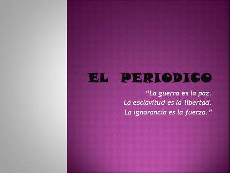 “La guerra es la paz. La esclavitud es la libertad. La ignorancia es la fuerza.”