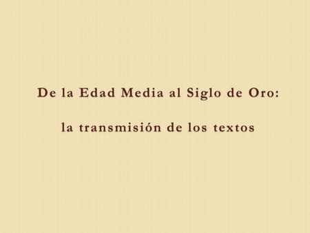 De la Edad Media al Siglo de Oro: la transmisión de los textos