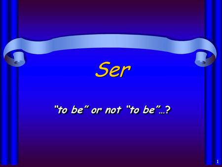1 Ser “to be” or not “to be”…? 2 Ser en español… verb mean “to be” Irregular conjugations.
