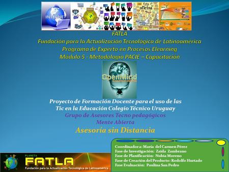Proyecto de Formación Docente para el uso de las Tic en la Educación Colegio Técnico Uruguay Grupo de Asesores Tecno pedagógicos Mente Abierta Asesoría.