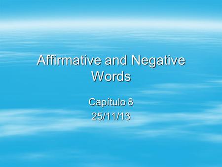 Affirmative and Negative Words Capítulo 8 25/11/13.