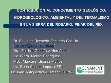CONTRIBUCIÓN AL CONOCIMIENTO GEOLÓGICO, HIDROGEOLÓGICO, AMBIENTAL Y DEL TERMALISMO EN LA SIERRA DEL ROSARIO, PINAR DEL RÍO. Dr. Sc. Juan Reynerio Fagundo.
