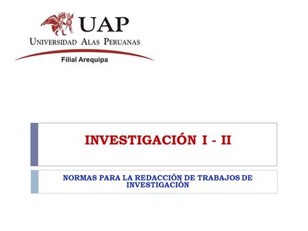 INVESTIGACIÓN I - II NORMAS PARA LA REDACCIÓN DE TRABAJOS DE INVESTIGACIÓN.