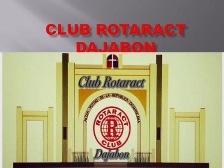  El Club Rotaract Dajabón nace el 24 de enero del año 2004 Club dedicado a desarrollar el liderazgo de sus socios, a fomentar la amistad y brindar servicio.