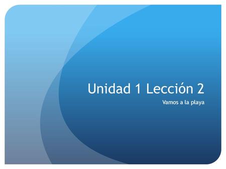 Unidad 1 Lección 2 Vamos a la playa.