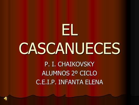 EL CASCANUECES P. I. CHAIKOVSKY ALUMNOS 2º CICLO C.E.I.P. INFANTA ELENA.