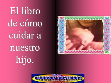 El libro de cómo cuidar a nuestro hijo.