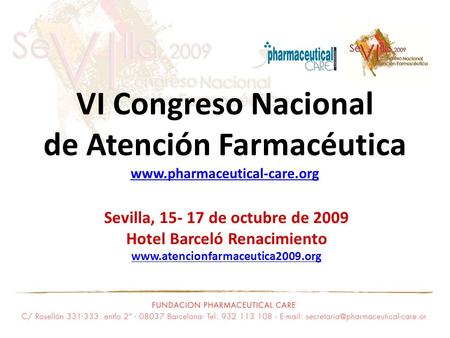 VI Congreso Nacional de Atención Farmacéutica www.pharmaceutical-care.org www.pharmaceutical-care.org Sevilla, 15- 17 de octubre de 2009 Hotel Barceló.