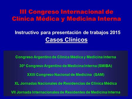III Congreso Internacional de Clínica Médica y Medicina Interna Instructivo para presentación de trabajos 2015 Casos Clínicos Congreso Argentino de.