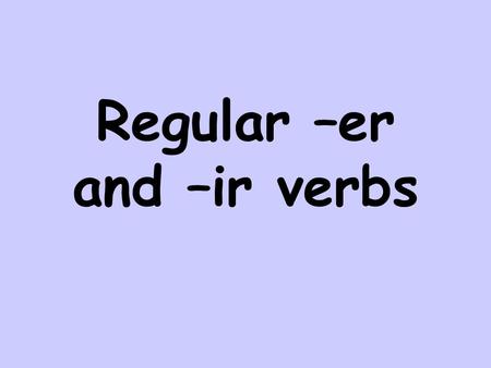 Regular –er and –ir verbs. Por ejemplo: 1. comer = to eat 2. beber = to drink 3. ver = to see/watch -ER verbs are verbs that end in ER.